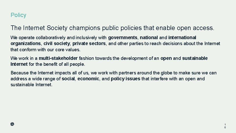 Policy The Internet Society champions public policies that enable open access. We operate collaboratively