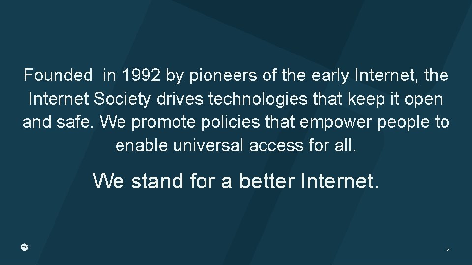 Founded in 1992 by pioneers of the early Internet, the Internet Society drives technologies