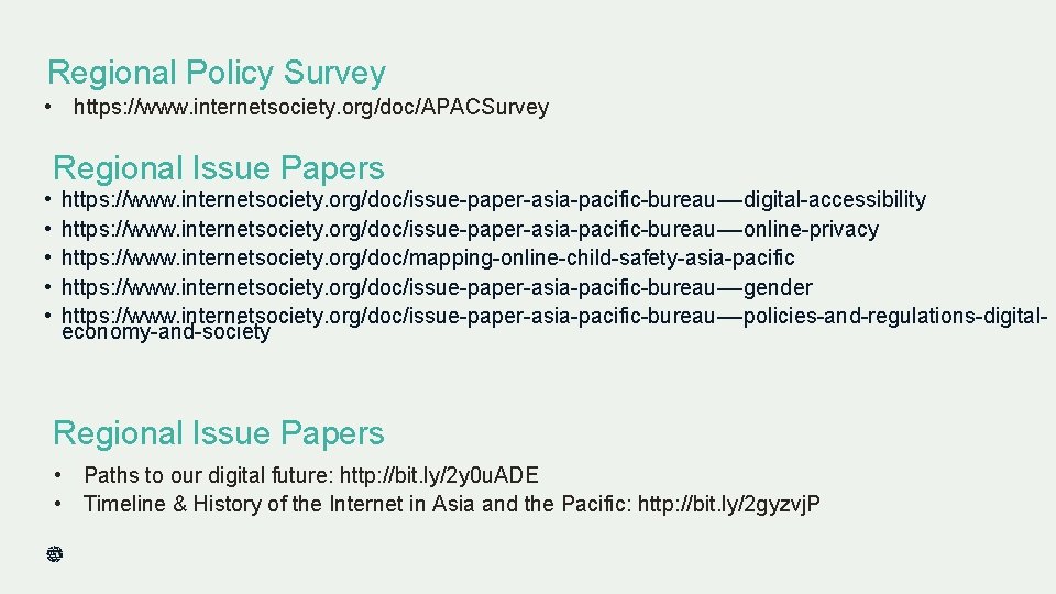 Regional Policy Survey • https: //www. internetsociety. org/doc/APACSurvey Regional Issue Papers • • •