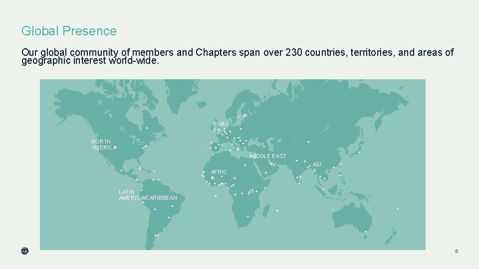 Global Presence Our global community of members and Chapters span over 230 countries, territories,