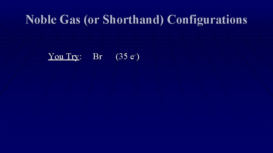 Noble Gas (or Shorthand) Configurations You Try: Br (35 e-) 