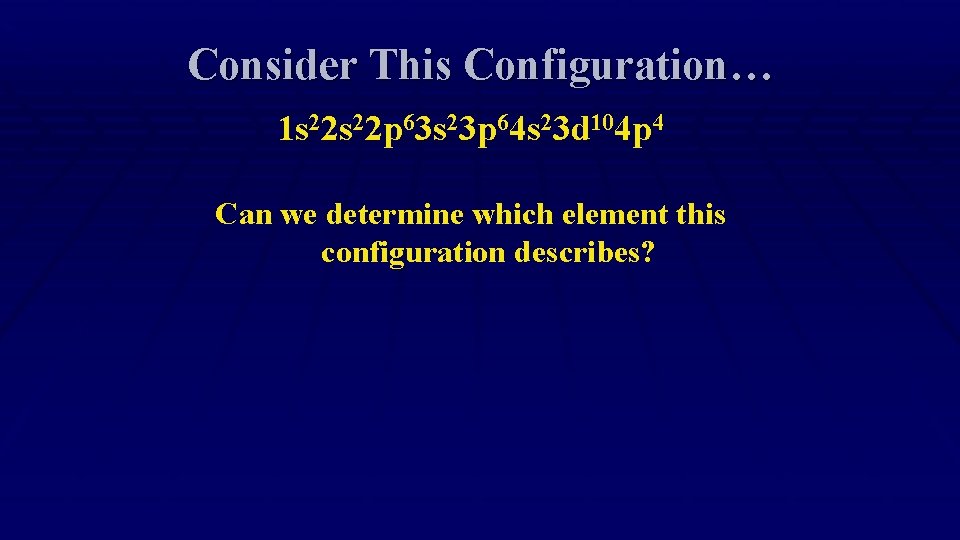 Consider This Configuration… 1 s 22 p 63 s 23 p 64 s 23