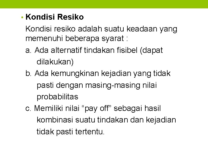  • Kondisi Resiko Kondisi resiko adalah suatu keadaan yang memenuhi beberapa syarat :