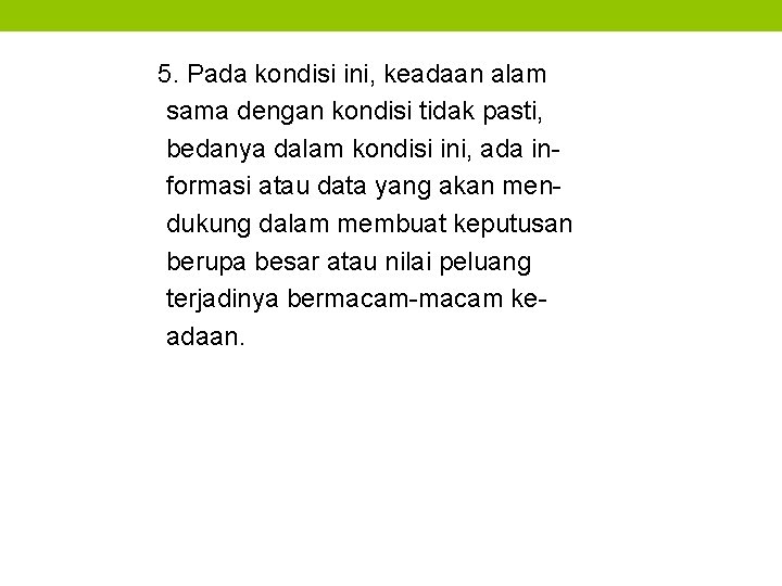 5. Pada kondisi ini, keadaan alam sama dengan kondisi tidak pasti, bedanya dalam kondisi