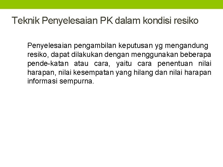 Teknik Penyelesaian PK dalam kondisi resiko Penyelesaian pengambilan keputusan yg mengandung resiko, dapat dilakukan