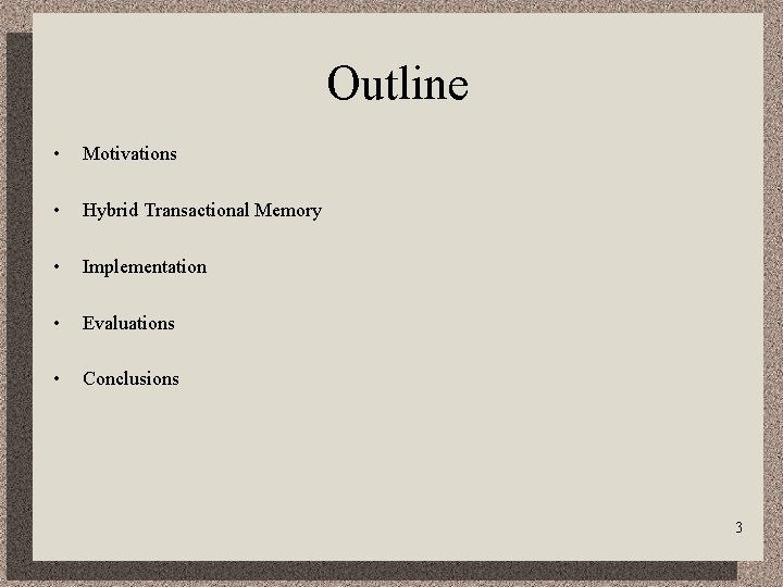 Outline • Motivations • Hybrid Transactional Memory • Implementation • Evaluations • Conclusions 3