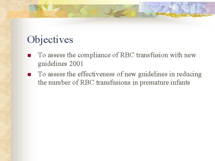 Objectives n n To assess the compliance of RBC transfusion with new guidelines 2001