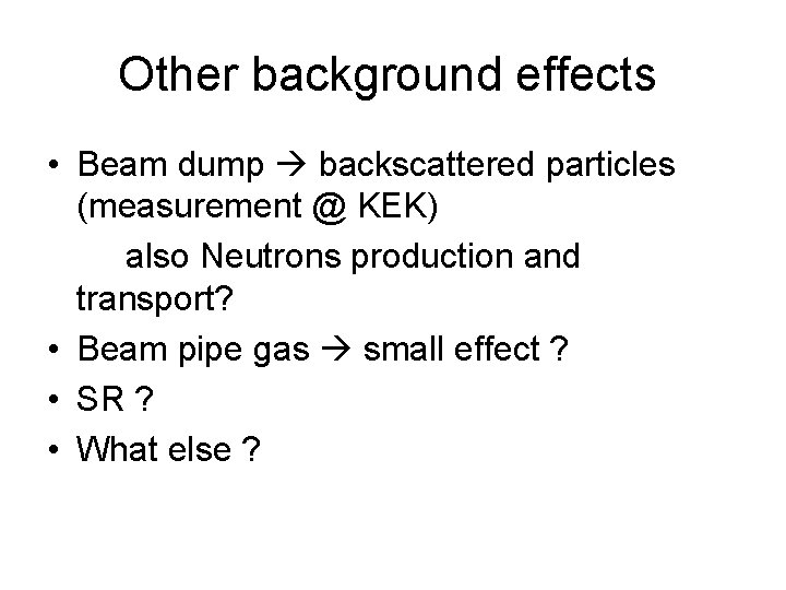 Other background effects • Beam dump backscattered particles (measurement @ KEK) also Neutrons production