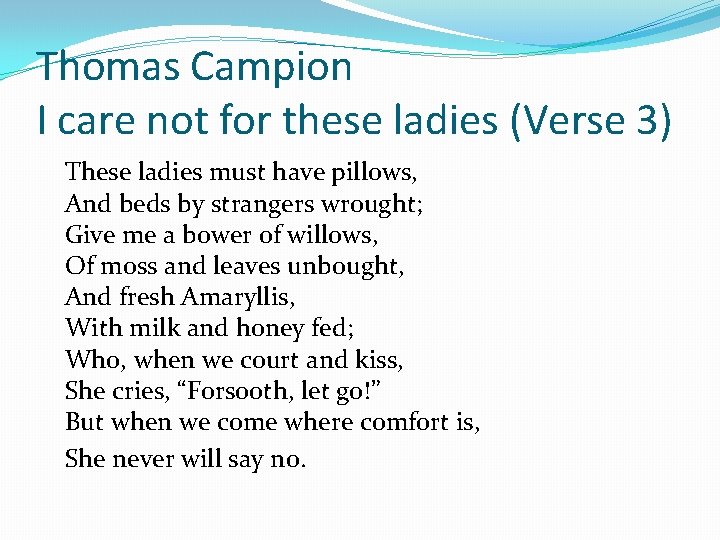 Thomas Campion I care not for these ladies (Verse 3) These ladies must have
