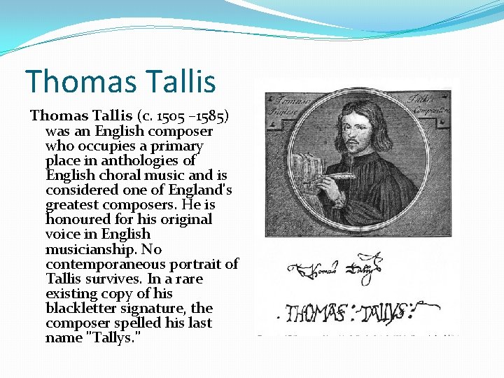 Thomas Tallis (c. 1505 – 1585) was an English composer who occupies a primary