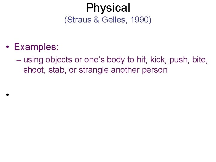 Physical (Straus & Gelles, 1990) • Examples: – using objects or one’s body to