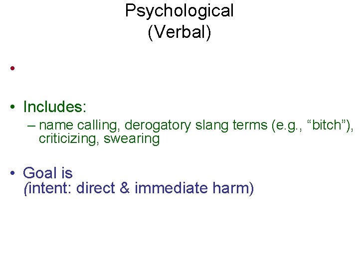 Psychological (Verbal) • • Includes: – name calling, derogatory slang terms (e. g. ,