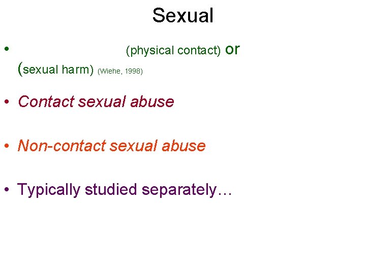 Sexual • (physical contact) or (sexual harm) (Wiehe, 1998) • Contact sexual abuse •