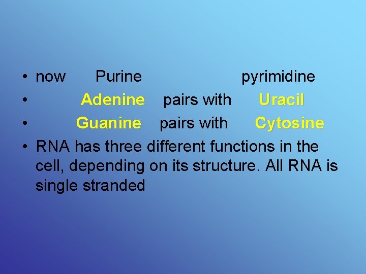  • now Purine pyrimidine • Adenine pairs with Uracil • Guanine pairs with