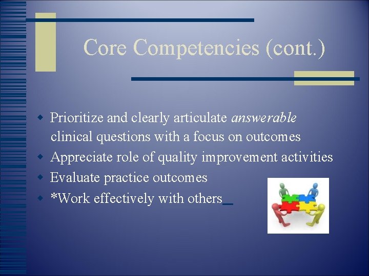 Core Competencies (cont. ) w Prioritize and clearly articulate answerable clinical questions with a