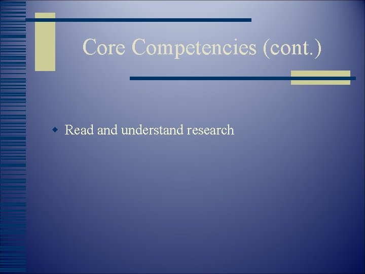 Core Competencies (cont. ) w Read and understand research 