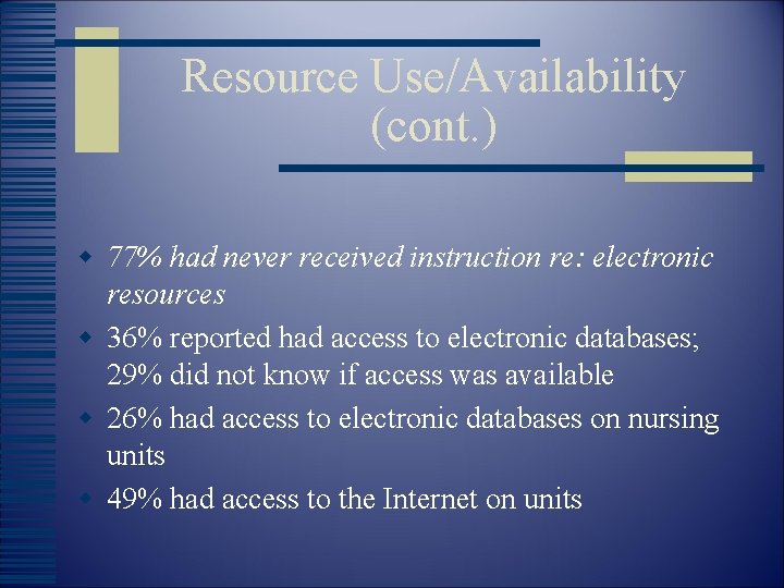 Resource Use/Availability (cont. ) w 77% had never received instruction re: electronic resources w