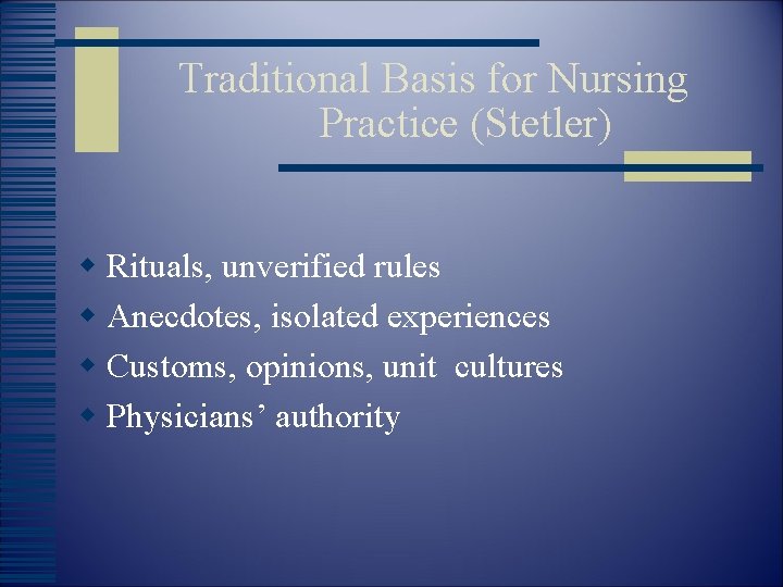 Traditional Basis for Nursing Practice (Stetler) w Rituals, unverified rules w Anecdotes, isolated experiences