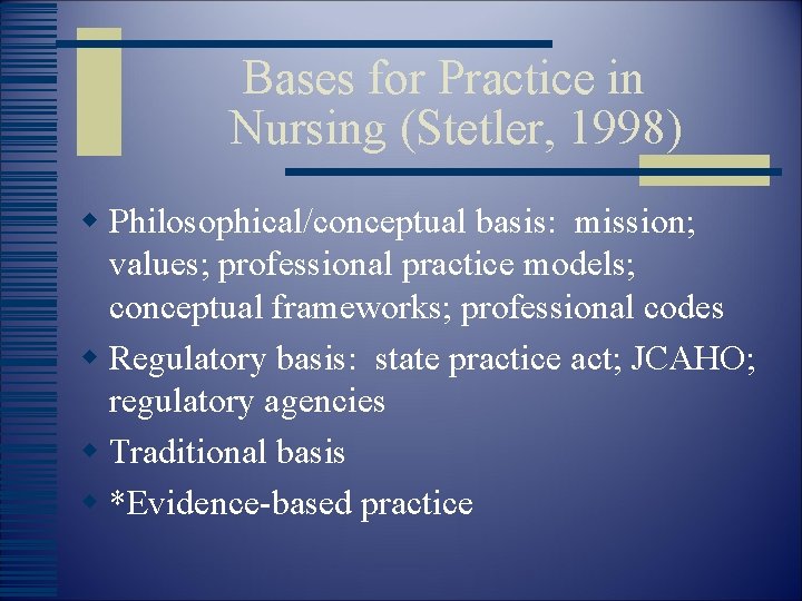 Bases for Practice in Nursing (Stetler, 1998) w Philosophical/conceptual basis: mission; values; professional practice