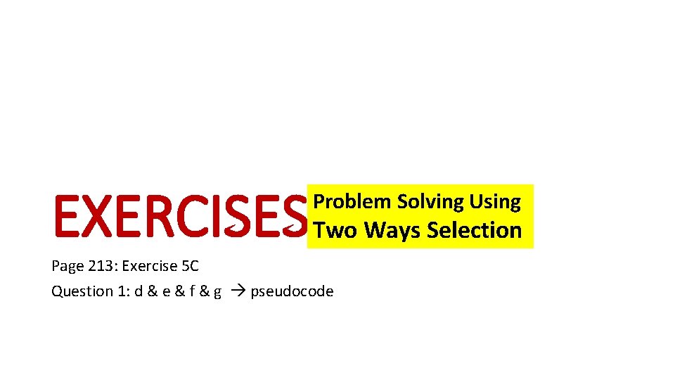 EXERCISES Two Ways Selection Problem Solving Using Page 213: Exercise 5 C Question 1: