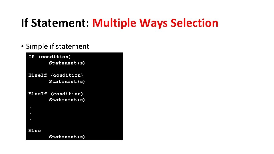 If Statement: Multiple Ways Selection • Simple if statement If (condition) Statement(s) Else. If