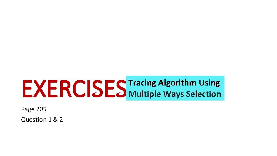 EXERCISES Page 205 Question 1 & 2 Tracing Algorithm Using Multiple Ways Selection 