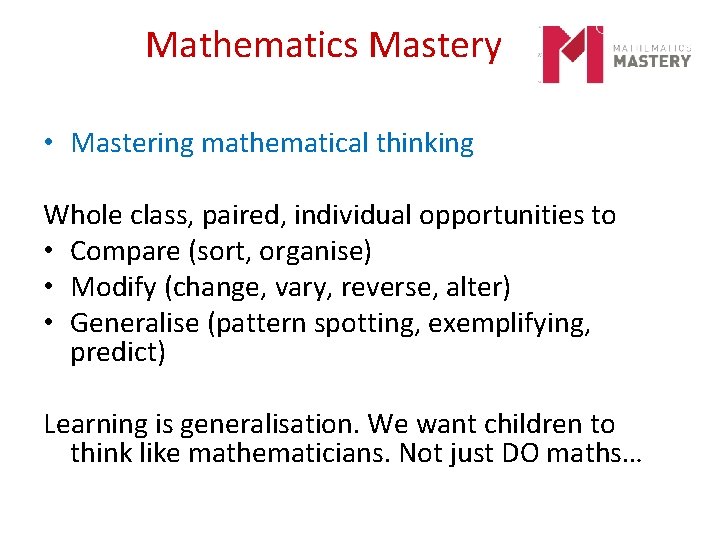 Mathematics Mastery • Mastering mathematical thinking Whole class, paired, individual opportunities to • Compare