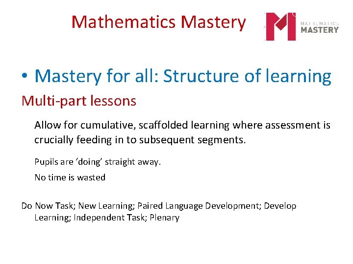 Mathematics Mastery • Mastery for all: Structure of learning Multi-part lessons Allow for cumulative,