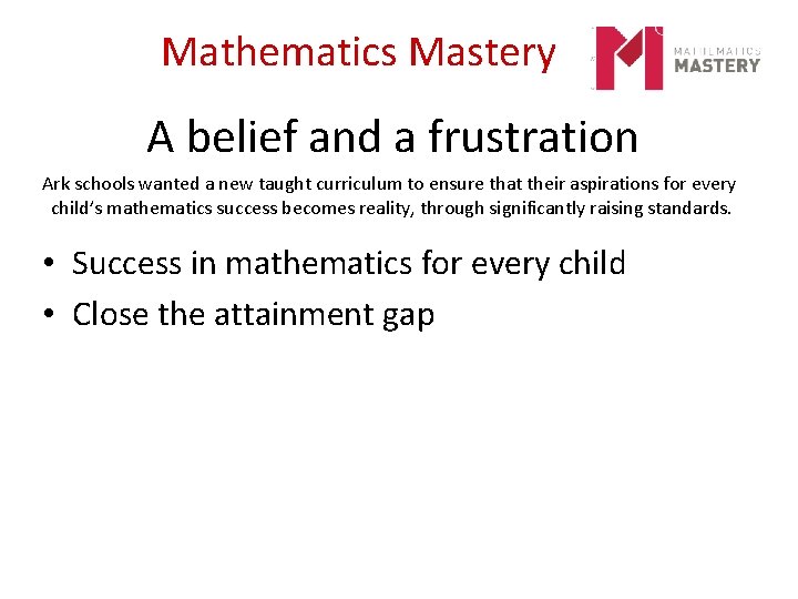 Mathematics Mastery A belief and a frustration Ark schools wanted a new taught curriculum