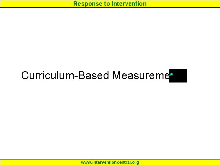 Response to Intervention Curriculum-Based Measurement www. interventioncentral. org 