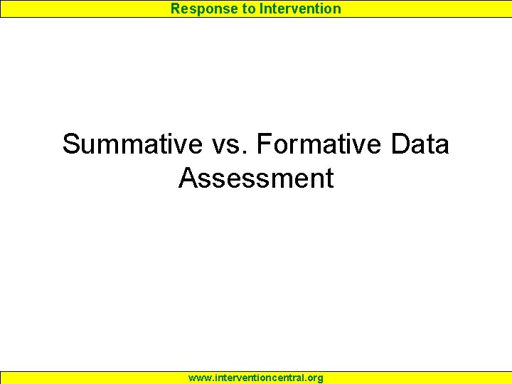 Response to Intervention Summative vs. Formative Data Assessment www. interventioncentral. org 