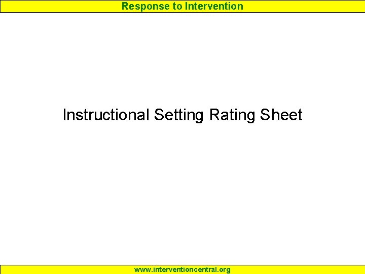Response to Intervention Instructional Setting Rating Sheet www. interventioncentral. org 
