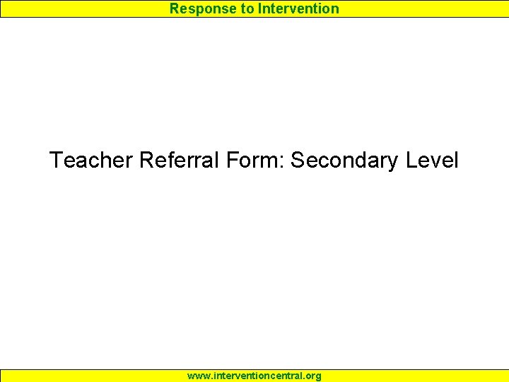 Response to Intervention Teacher Referral Form: Secondary Level www. interventioncentral. org 