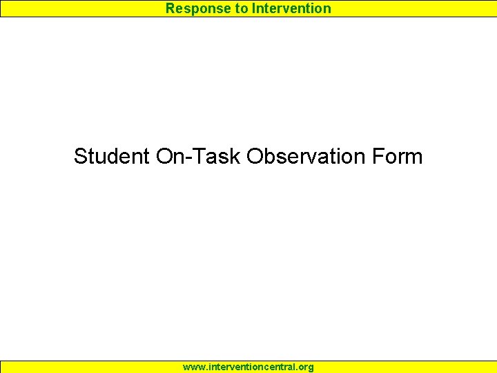 Response to Intervention Student On-Task Observation Form www. interventioncentral. org 