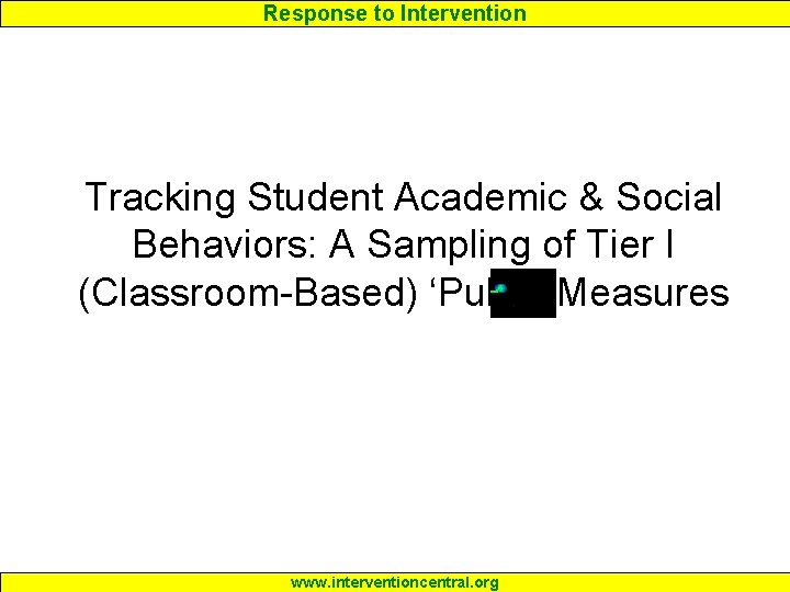 Response to Intervention Tracking Student Academic & Social Behaviors: A Sampling of Tier I