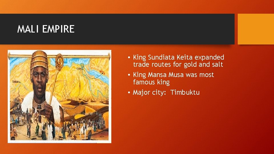 MALI EMPIRE • King Sundiata Keita expanded trade routes for gold and salt •