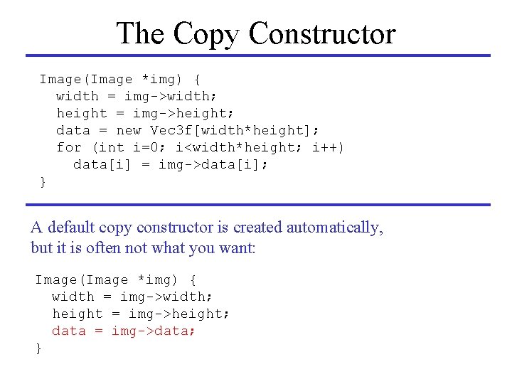 The Copy Constructor Image(Image *img) { width = img->width; height = img->height; data =