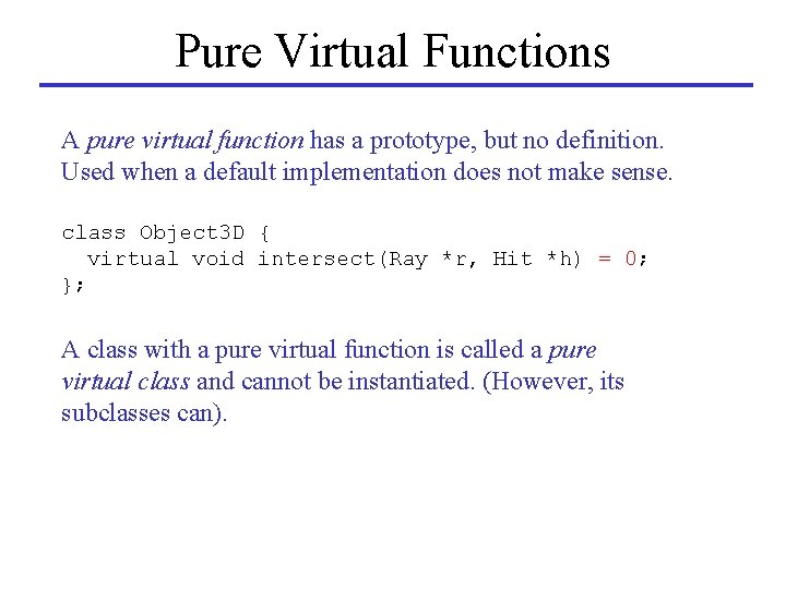 Pure Virtual Functions A pure virtual function has a prototype, but no definition. Used