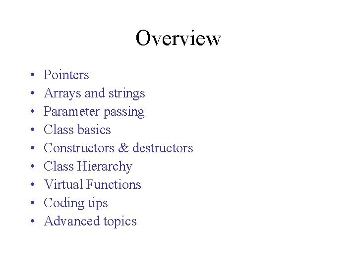 Overview • • • Pointers Arrays and strings Parameter passing Class basics Constructors &