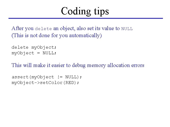 Coding tips After you delete an object, also set its value to NULL (This