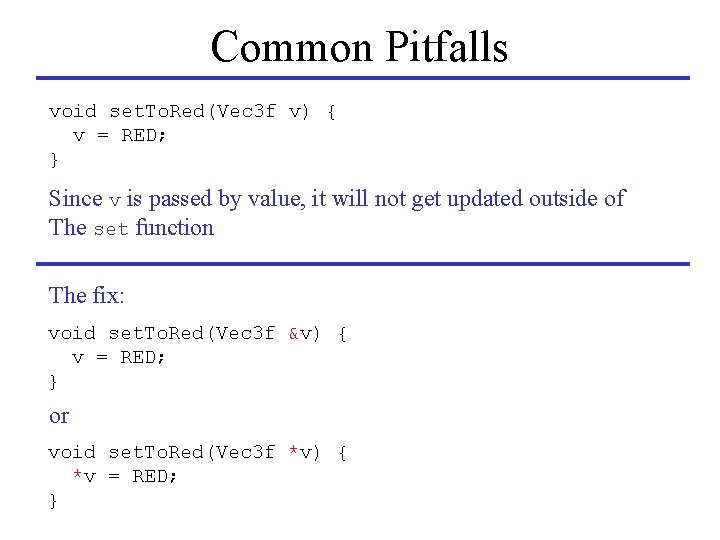 Common Pitfalls void set. To. Red(Vec 3 f v) { v = RED; }