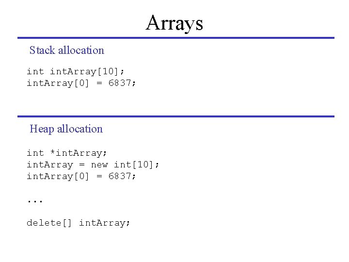 Arrays Stack allocation int. Array[10]; int. Array[0] = 6837; Heap allocation int *int. Array;