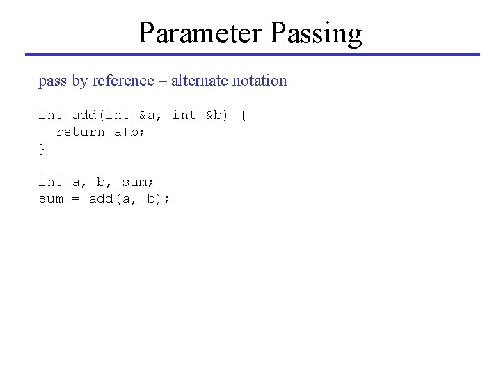 Parameter Passing pass by reference – alternate notation int add(int &a, int &b) {