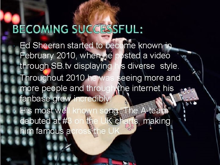  Ed Sheeran started to become known in February 2010, when he posted a