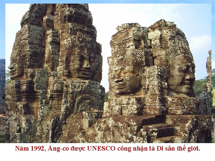 Năm 1992, Ăng-co được UNESCO công nhận là Di sản thế giới. 