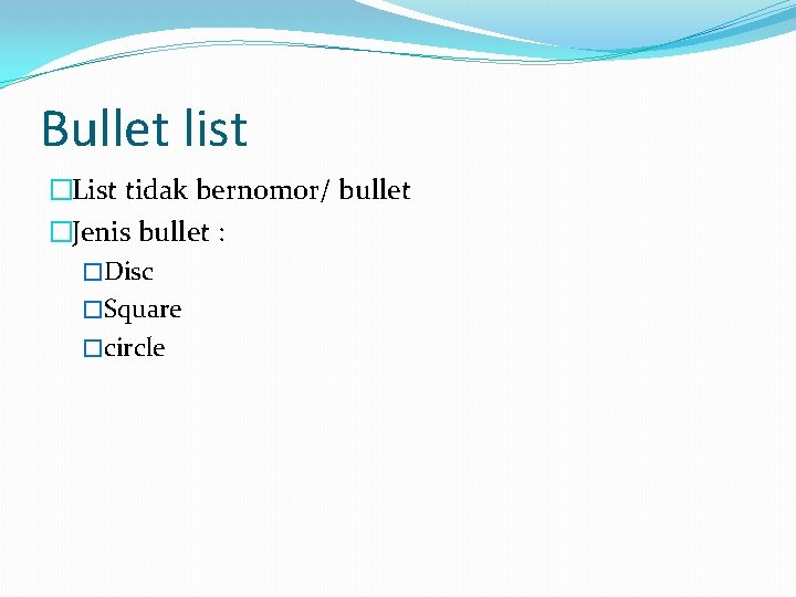 Bullet list �List tidak bernomor/ bullet �Jenis bullet : �Disc �Square �circle 