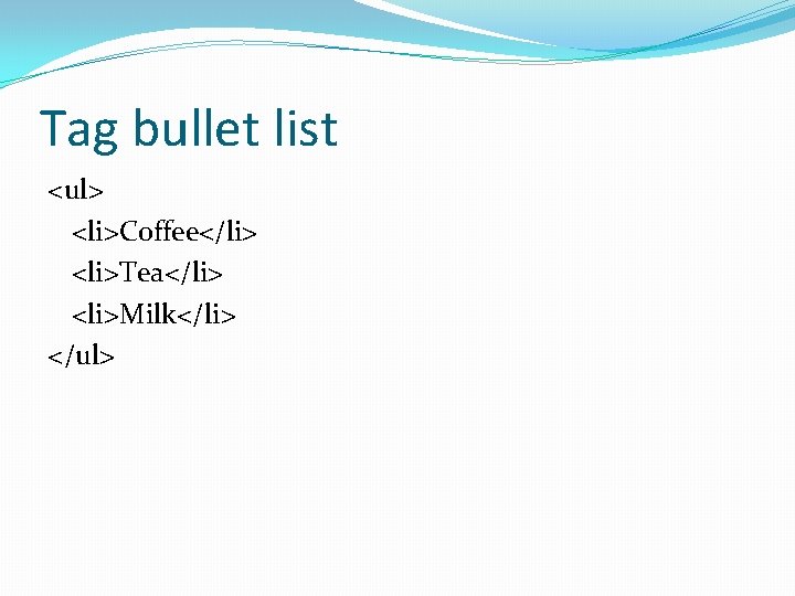 Tag bullet list <ul> <li>Coffee</li> <li>Tea</li> <li>Milk</li> </ul> 