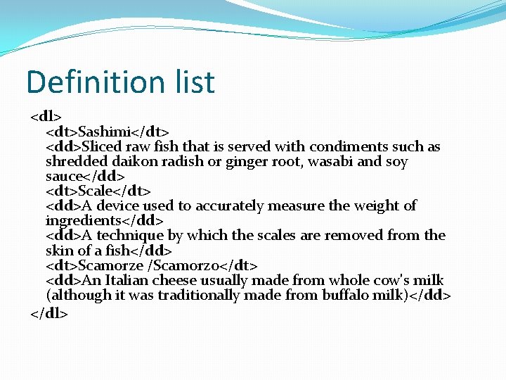 Definition list <dl> <dt>Sashimi</dt> <dd>Sliced raw fish that is served with condiments such as