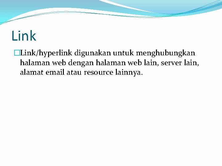 Link �Link/hyperlink digunakan untuk menghubungkan halaman web dengan halaman web lain, server lain, alamat