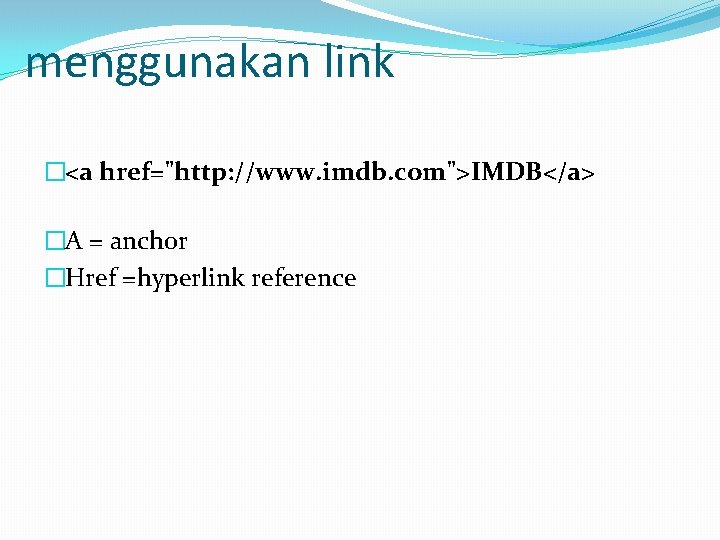 menggunakan link �<a href="http: //www. imdb. com">IMDB</a> �A = anchor �Href =hyperlink reference 